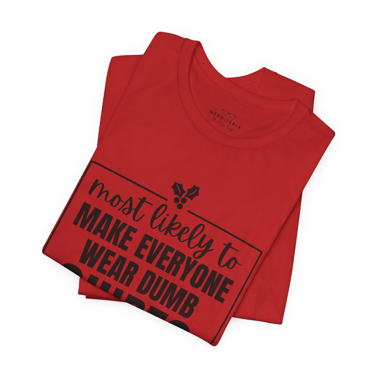 Make Everyone Wear Dumb Shirts — Holiday T-Shirts