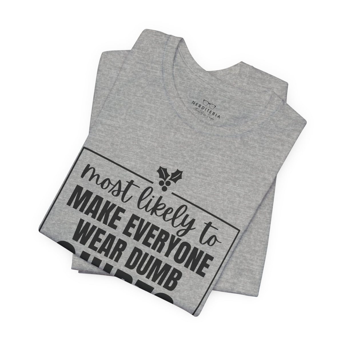 Make Everyone Wear Dumb Shirts — Holiday T-Shirts
