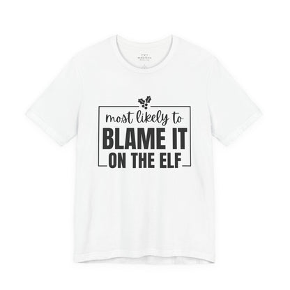 Most Likely to Blame It on the Elf - Holiday T-Shirt