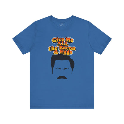 Give Me All the Bacon & Eggs Ron Swanson - Parks & Rec T-Shirt