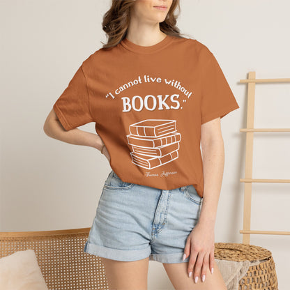 I Cannot Live Without Books Thomas Jefferson Quote  - Book Lovers T-shirt