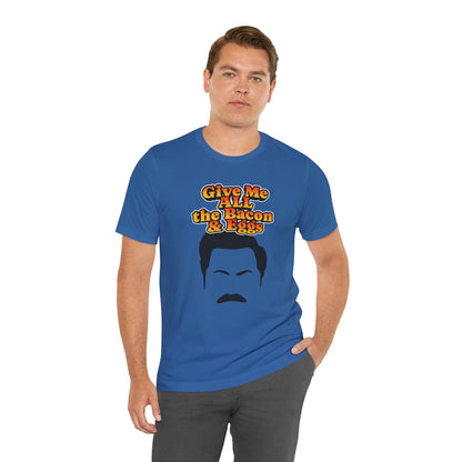 Give Me All the Bacon & Eggs Ron Swanson - Parks & Rec T-Shirt
