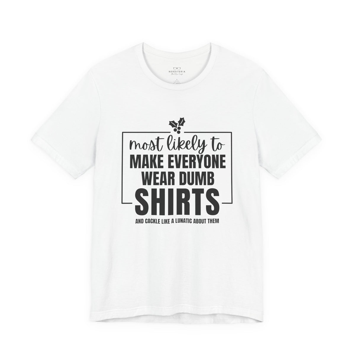Make Everyone Wear Dumb Shirts — Holiday T-Shirts