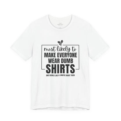 Make Everyone Wear Dumb Shirts — Holiday T-Shirts