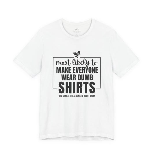 Make Everyone Wear Dumb Shirts — Holiday T-Shirts