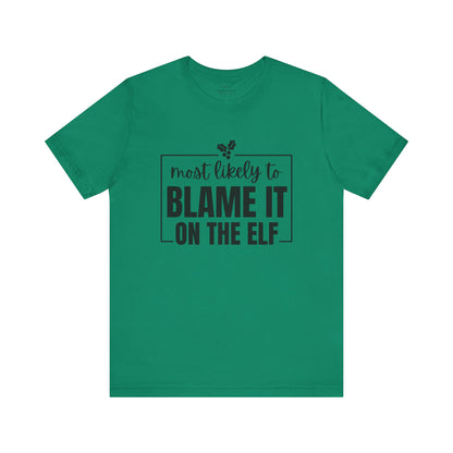 Most Likely to Blame It on the Elf - Holiday T-Shirt