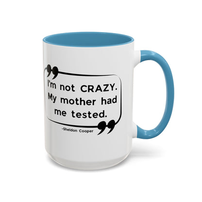 I'm Not Crazy Sheldon Cooper Quote - Big Bang Theory Coffee Mug