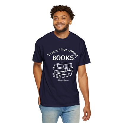 I Cannot Live Without Books Thomas Jefferson Quote  - Book Lovers T-shirt