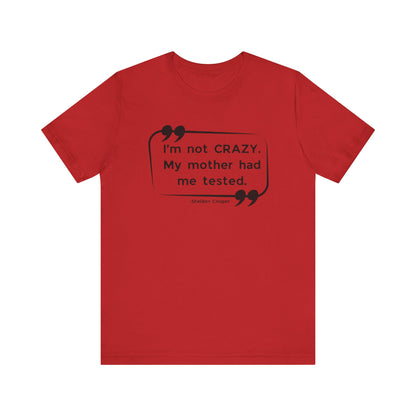 I'm Not Crazy My Mother Had Me Tested - Big Bang Theory T-shirt