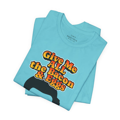 Give Me All the Bacon & Eggs Ron Swanson - Parks & Rec T-Shirt