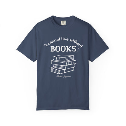 I Cannot Live Without Books Thomas Jefferson Quote  - Book Lovers T-shirt