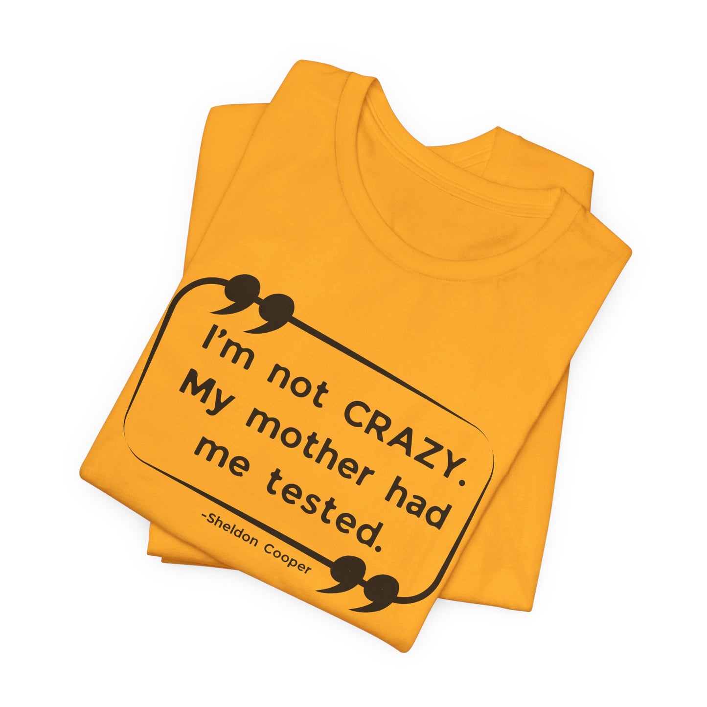 I'm Not Crazy My Mother Had Me Tested - Big Bang Theory T-shirt