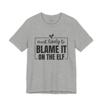 Most Likely to Blame It on the Elf - Holiday T-Shirt
