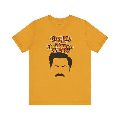 Give Me All the Bacon & Eggs Ron Swanson - Parks & Rec T-Shirt