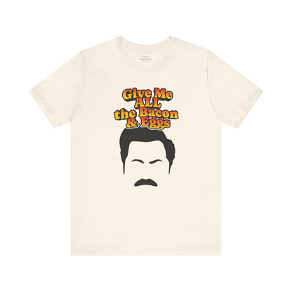 Give Me All the Bacon & Eggs Ron Swanson - Parks & Rec T-Shirt