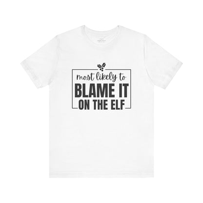 Most Likely to Blame It on the Elf - Holiday T-Shirt