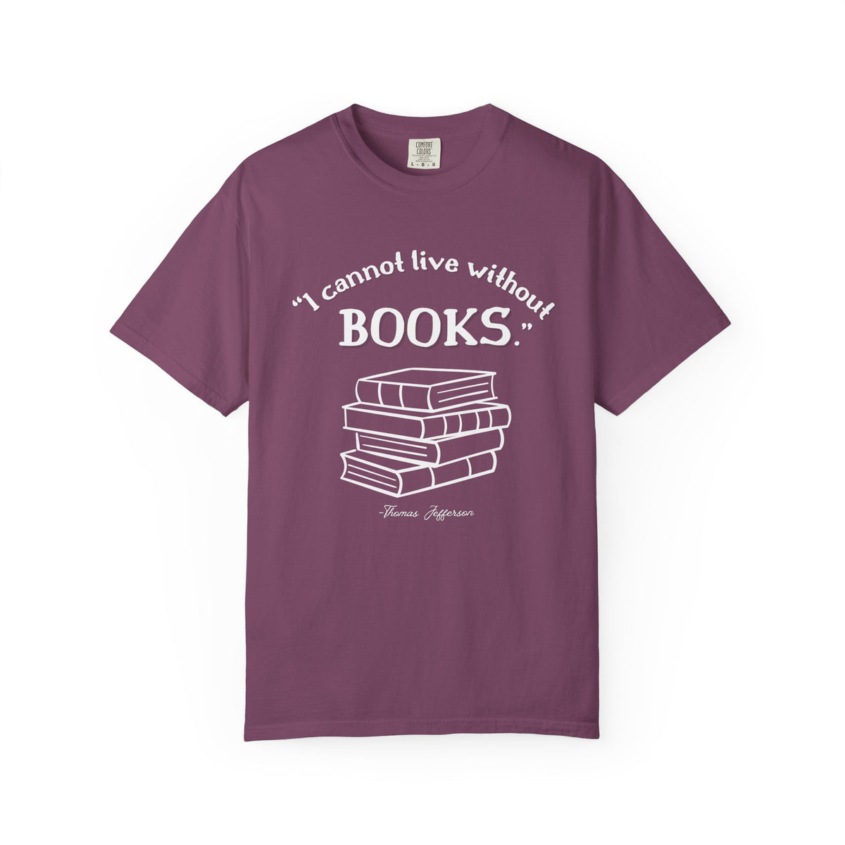 I Cannot Live Without Books Thomas Jefferson Quote  - Book Lovers T-shirt