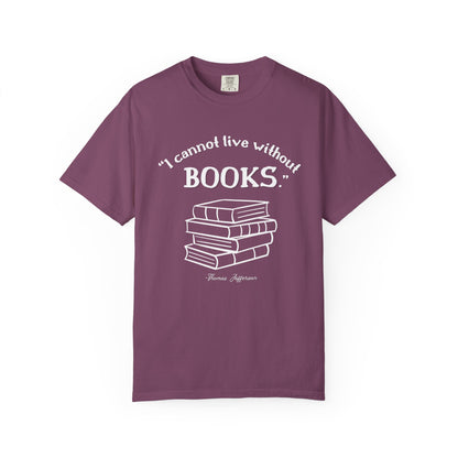 I Cannot Live Without Books Thomas Jefferson Quote  - Book Lovers T-shirt