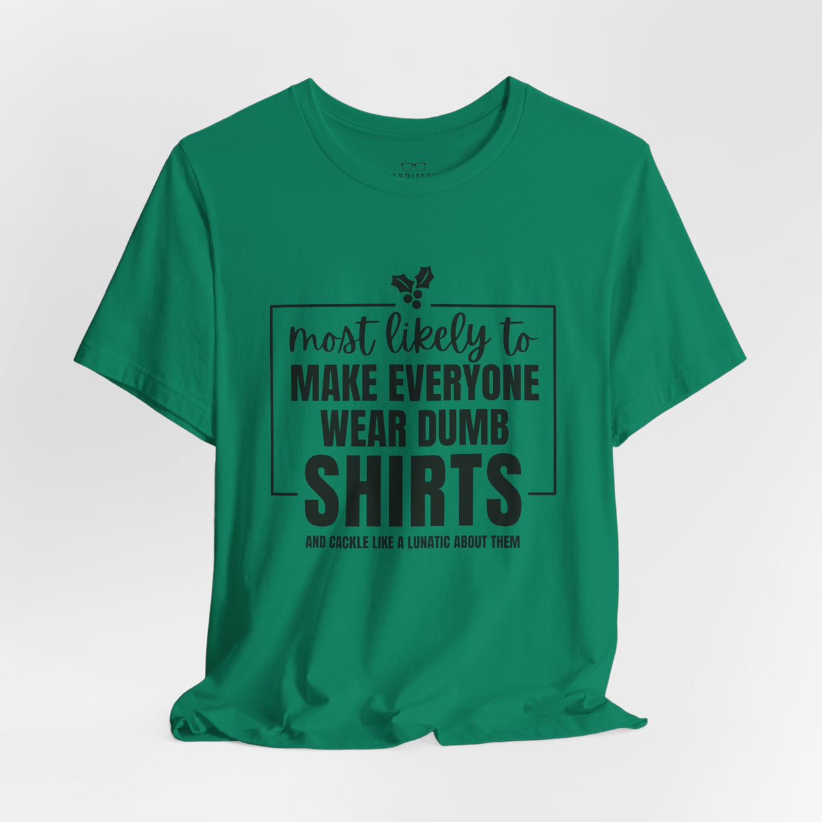 Make Everyone Wear Dumb Shirts — Holiday T-Shirts