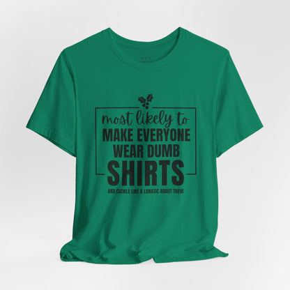 Make Everyone Wear Dumb Shirts — Holiday T-Shirts