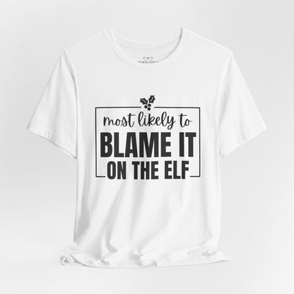 Most Likely to Blame It on the Elf - Holiday T-Shirt