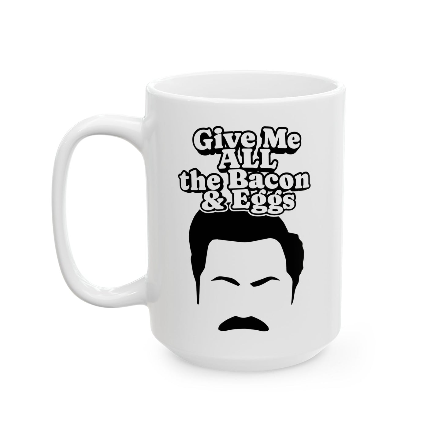 Give Me All The Bacon and Eggs Ron Swanson Quote - Parks and Rec Coffee Mug