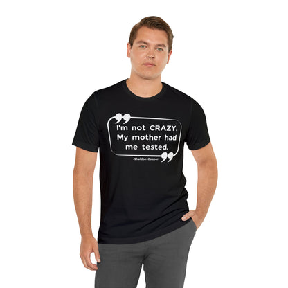 I'm Not Crazy Unisex Tee - Big Bang Theory