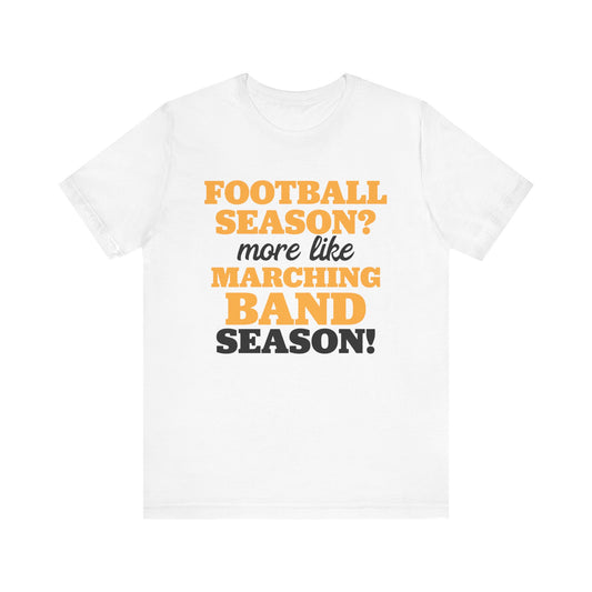 Football Season More Like Marching Band Season - Band Geek T-shirt