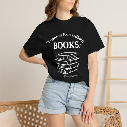 I Cannot Live Without Books Thomas Jefferson Quote  - Book Lovers T-shirt