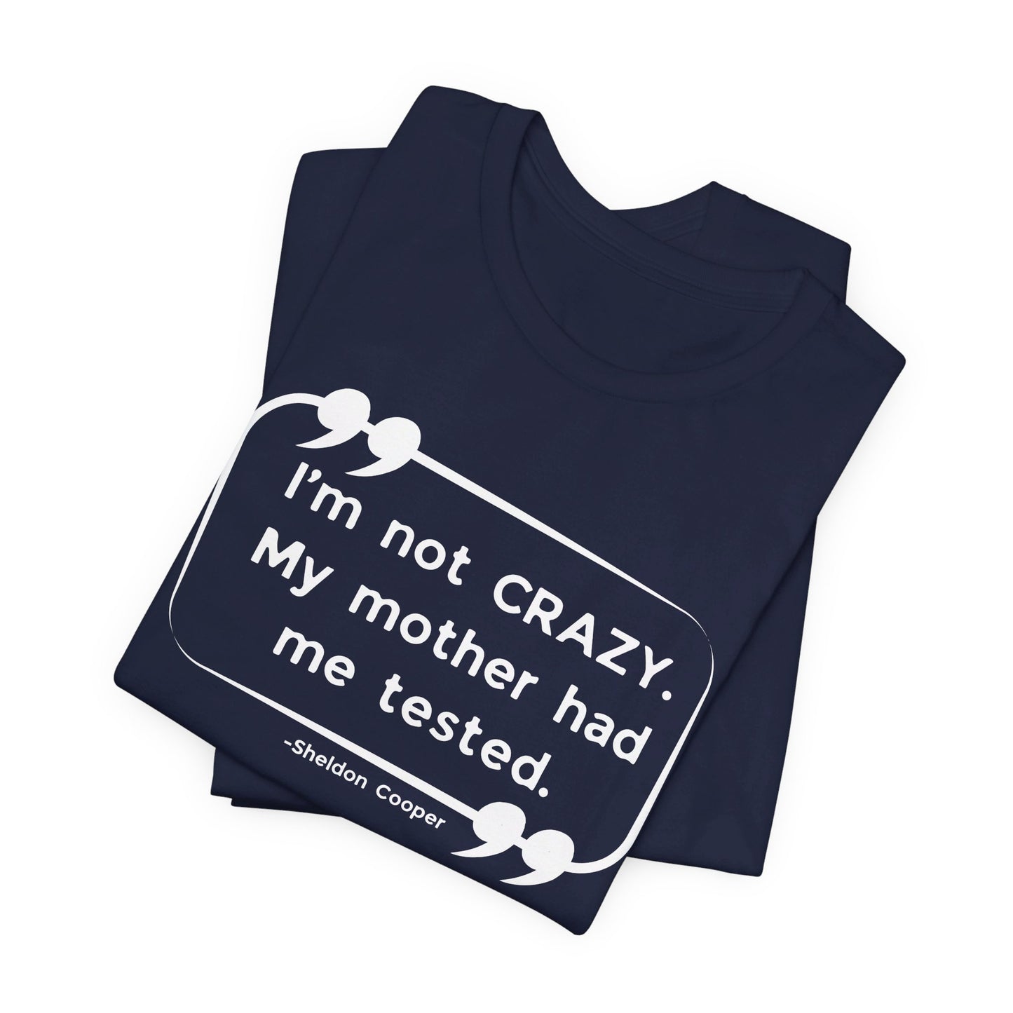 I'm Not Crazy My Mother Had Me Tested - Big Bang Theory T-shirt