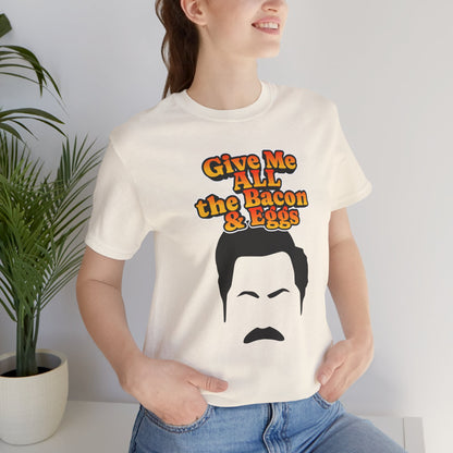 Give Me All the Bacon & Eggs Ron Swanson - Parks & Rec T-Shirt