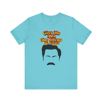Give Me All the Bacon & Eggs Ron Swanson - Parks & Rec T-Shirt