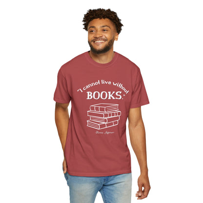 I Cannot Live Without Books Thomas Jefferson Quote  - Book Lovers T-shirt