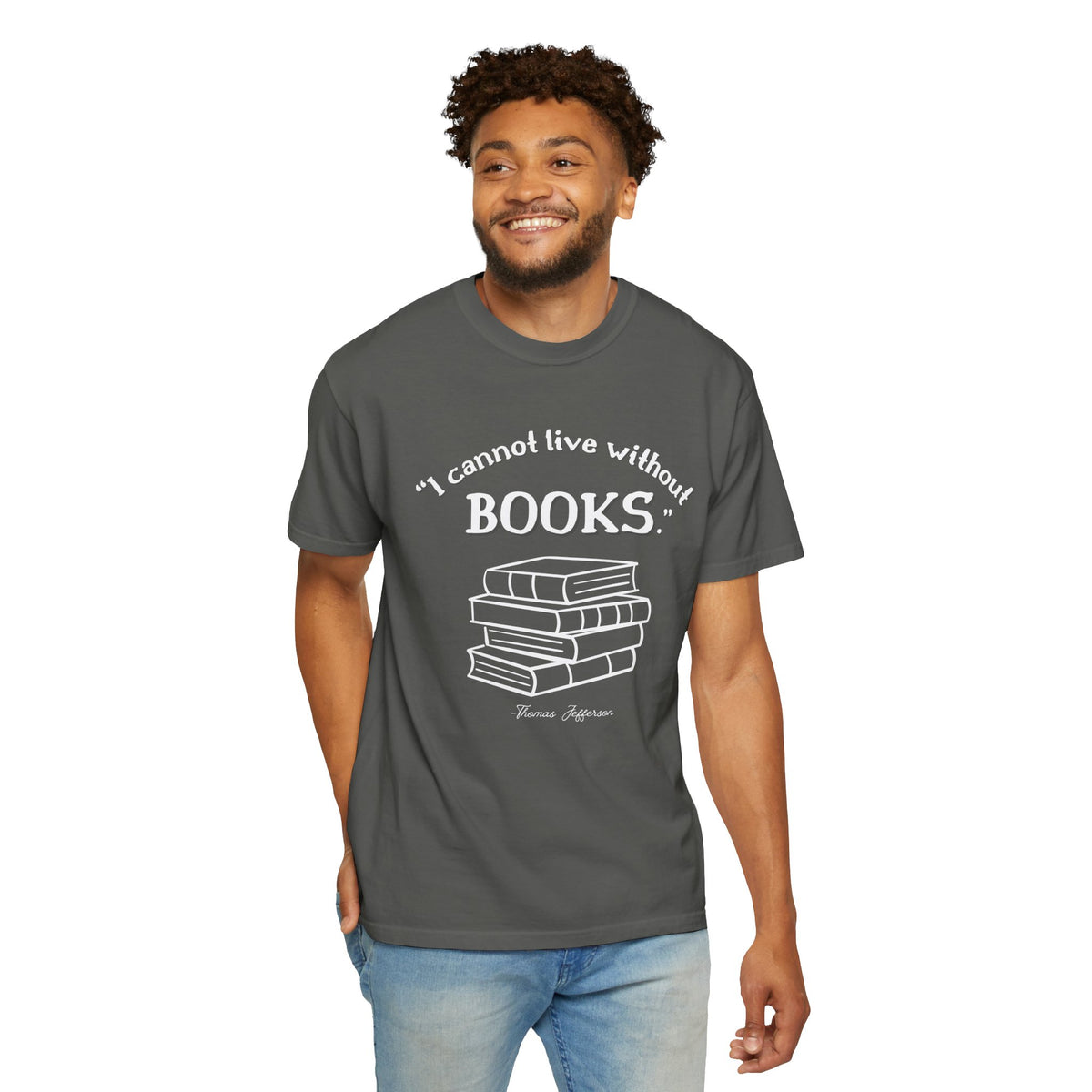I Cannot Live Without Books Thomas Jefferson Quote  - Book Lovers T-shirt