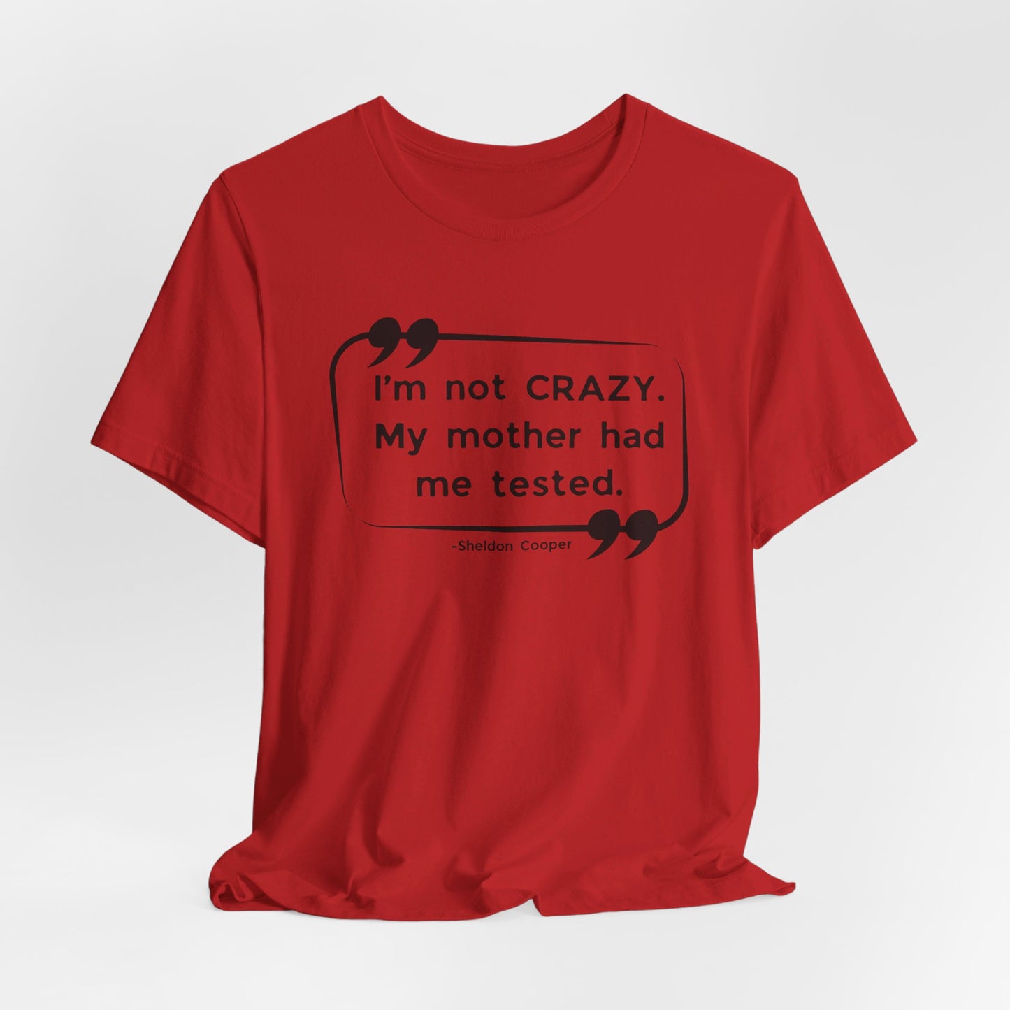 I'm Not Crazy My Mother Had Me Tested - Big Bang Theory T-shirt