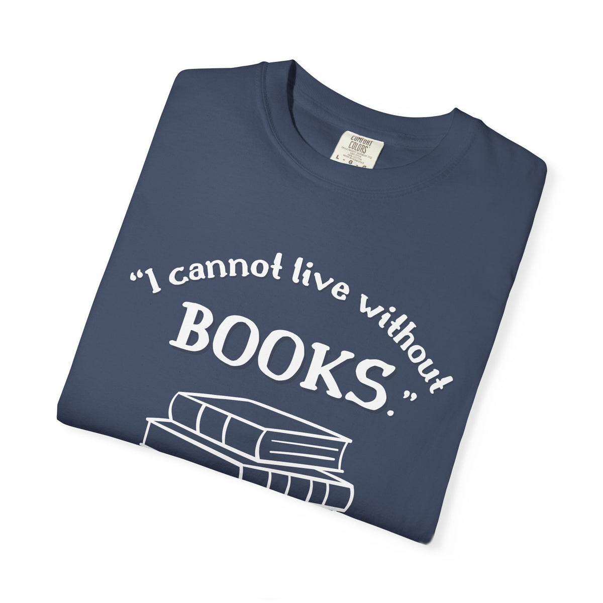 I Cannot Live Without Books Thomas Jefferson Quote  - Book Lovers T-shirt