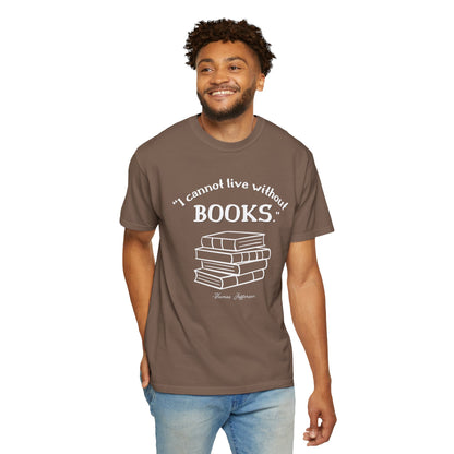 I Cannot Live Without Books Thomas Jefferson Quote  - Book Lovers T-shirt