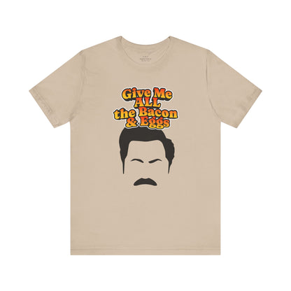 Give Me All the Bacon & Eggs Ron Swanson - Parks & Rec T-Shirt