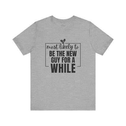 Most Likely To Be The New Guy For A While Tee - Holiday T-Shirt