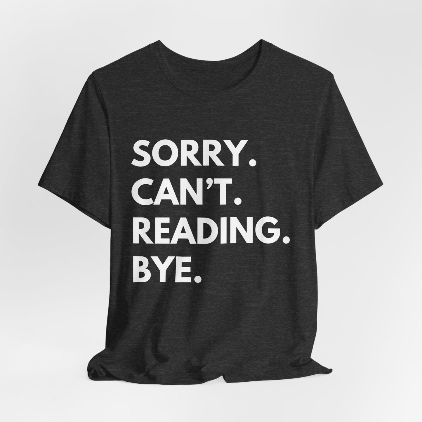 Sorry. Can't. Reading. Bye. - Book Lovers T-shirt