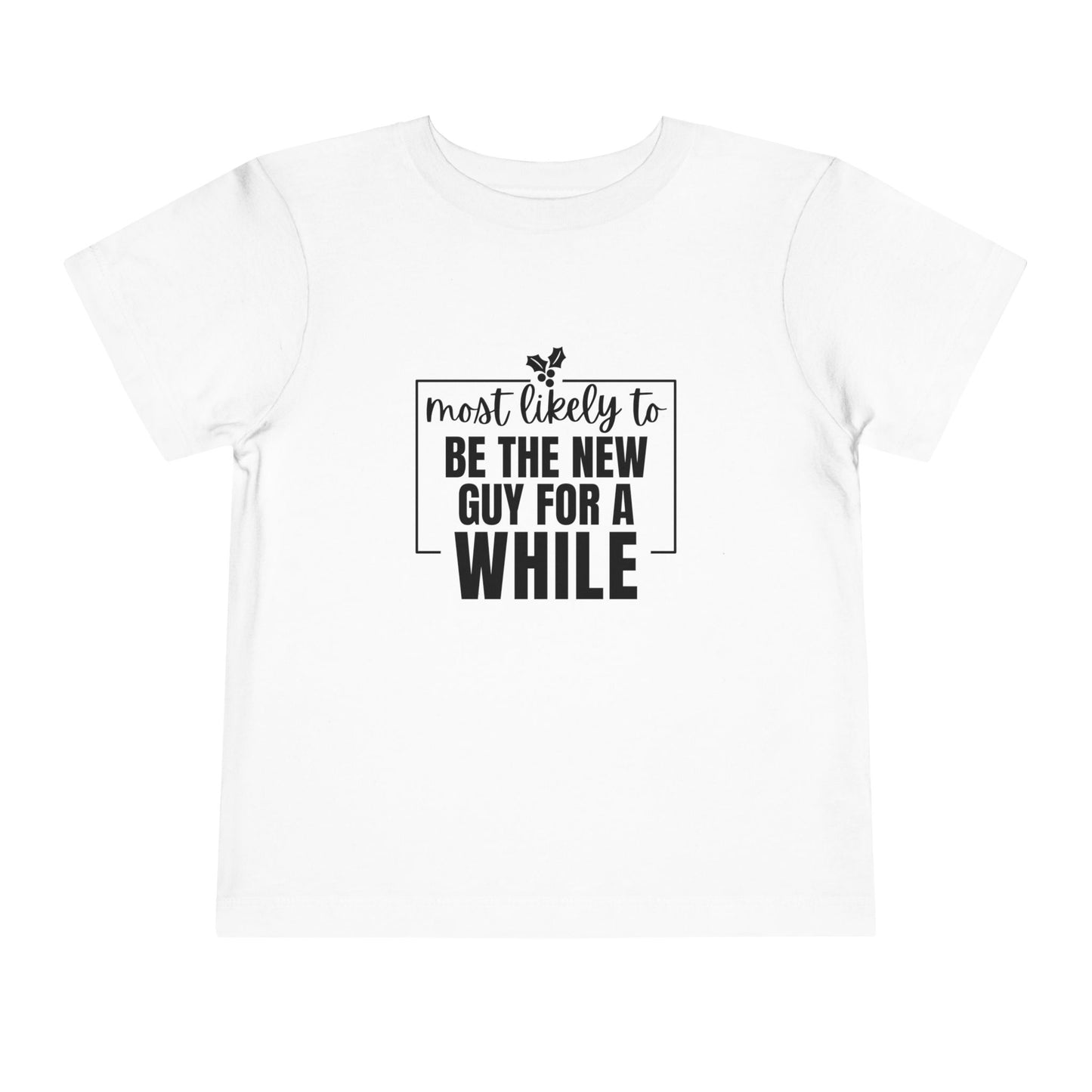 Most Likely to Be the New Guy for a While - Toddler Holiday T-Shirt