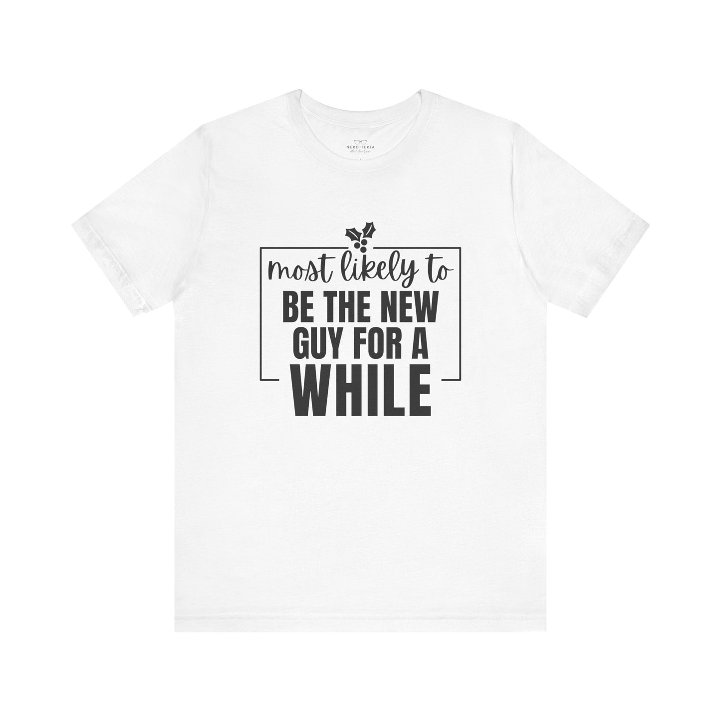 Most Likely To Be The New Guy For A While Tee - Holiday T-Shirt