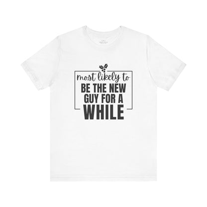 Most Likely To Be The New Guy For A While Tee - Holiday T-Shirt