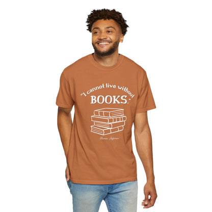 I Cannot Live Without Books Thomas Jefferson Quote  - Book Lovers T-shirt