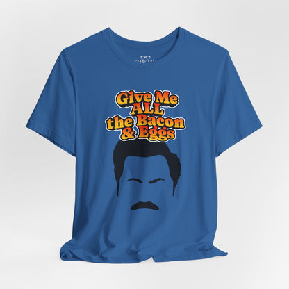 Give Me All the Bacon & Eggs Ron Swanson - Parks & Rec T-Shirt