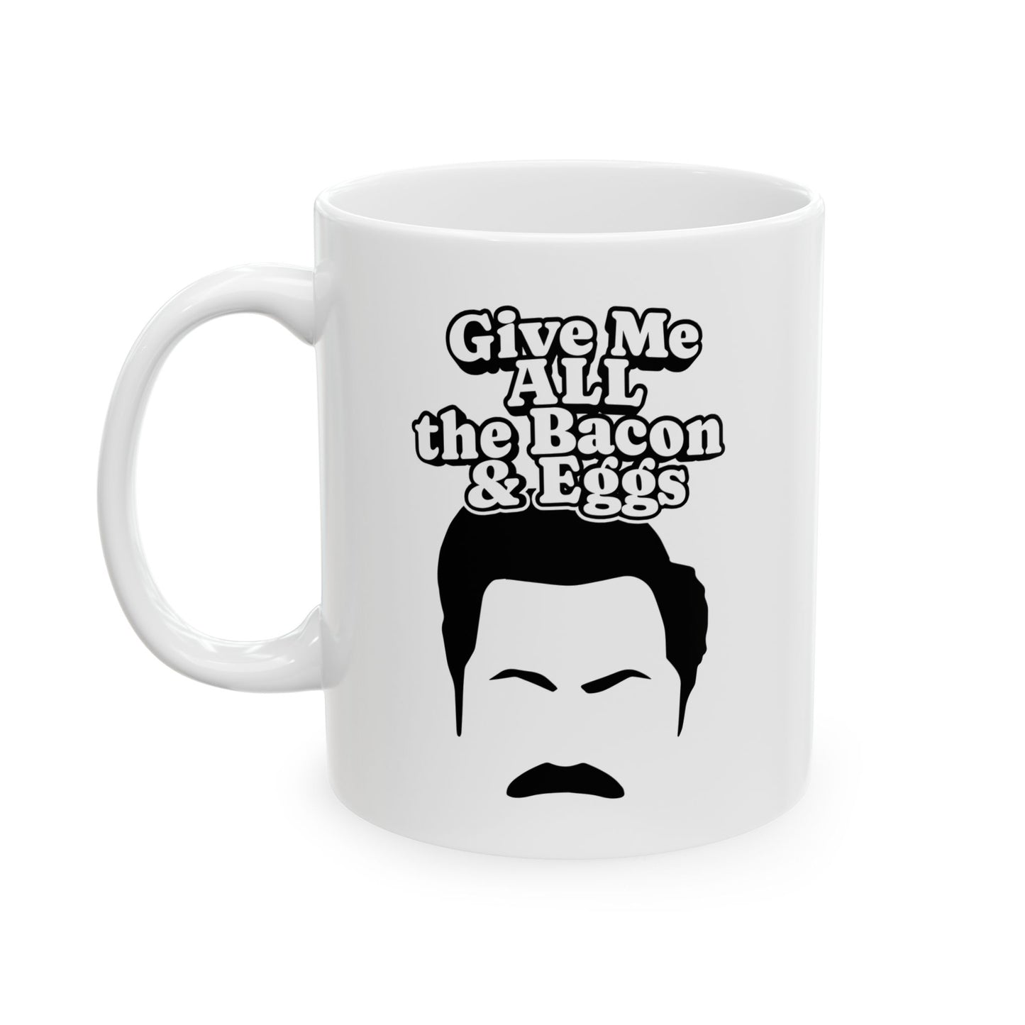 Give Me All The Bacon and Eggs Ron Swanson Quote - Parks and Rec Coffee Mug