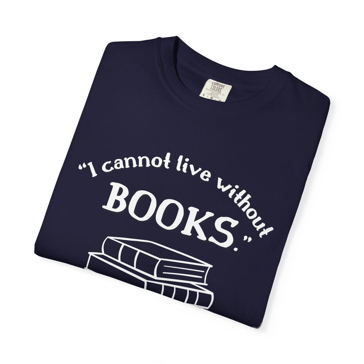 I Cannot Live Without Books Thomas Jefferson Quote  - Book Lovers T-shirt