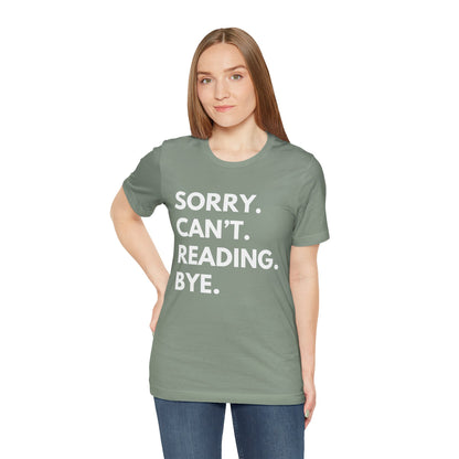 Sorry. Can't. Reading. Bye. - Book Lovers Shirt