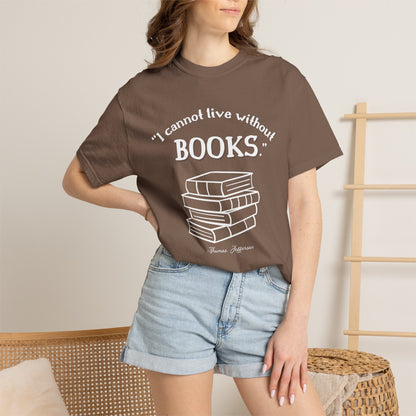 I Cannot Live Without Books Thomas Jefferson Quote  - Book Lovers T-shirt