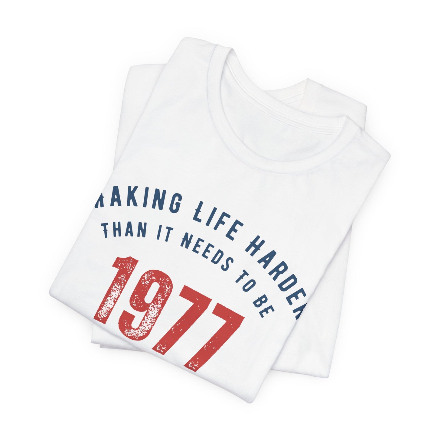 Making Life Harder Than It Needs To Be - Customizable T-shirt